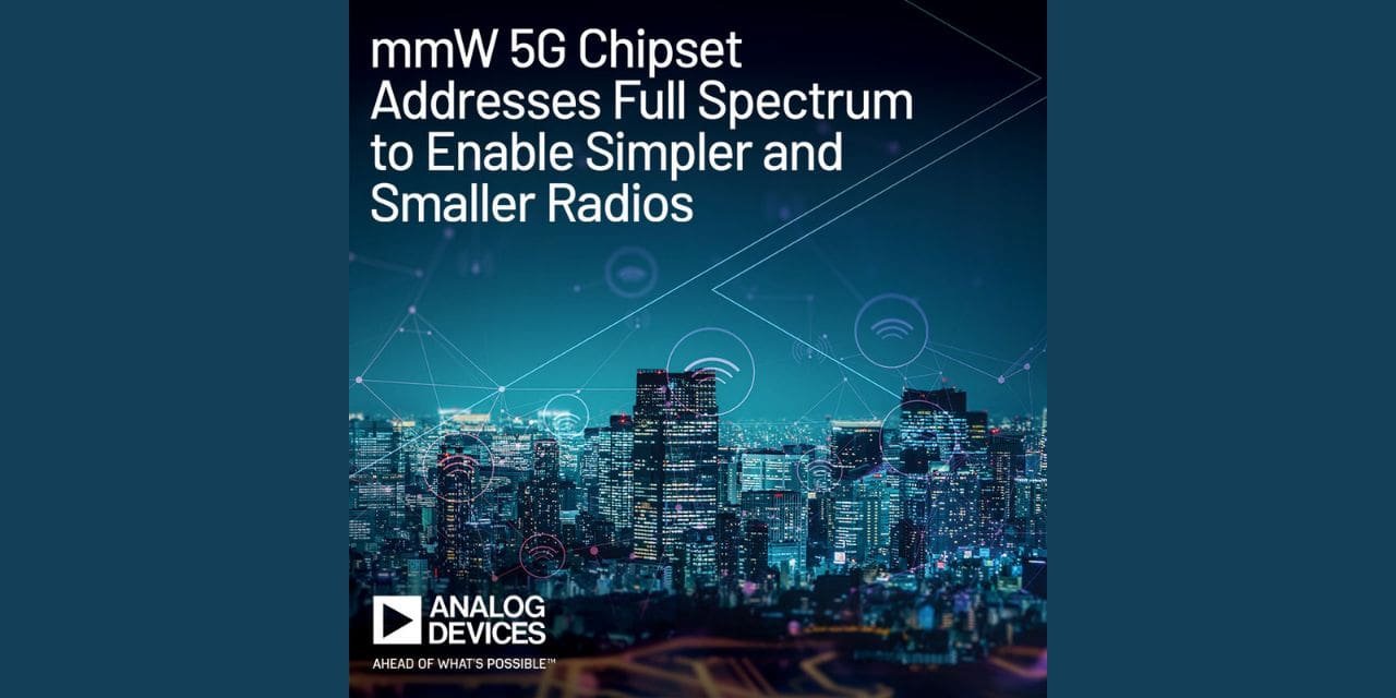 Analog Devices mmW 5G Chipset Addresses Full 5G NR FR2 Spectrum to Enable Simpler & Smaller Radio